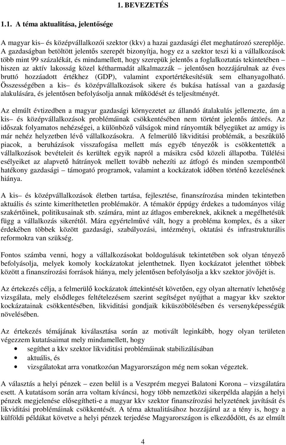 az aktív lakosság közel kétharmadát alkalmazzák jelentősen hozzájárulnak az éves bruttó hozzáadott értékhez (GDP), valamint exportértékesítésük sem elhanyagolható.