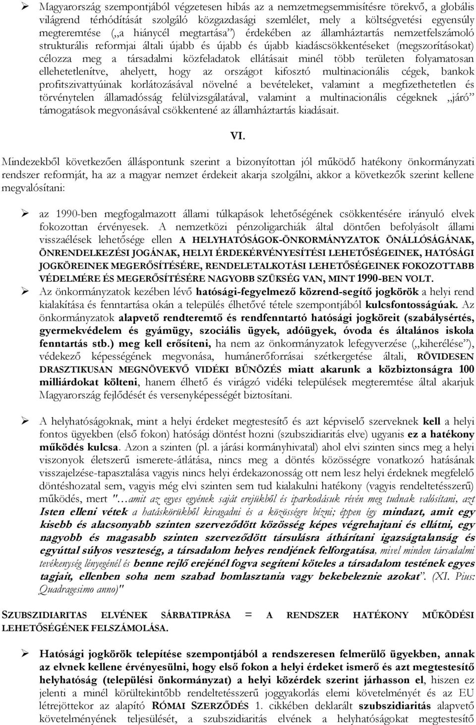 ellátásait minél több területen folyamatosan ellehetetlenítve, ahelyett, hogy az országot kifosztó multinacionális cégek, bankok profitszivattyúinak korlátozásával növelné a bevételeket, valamint a