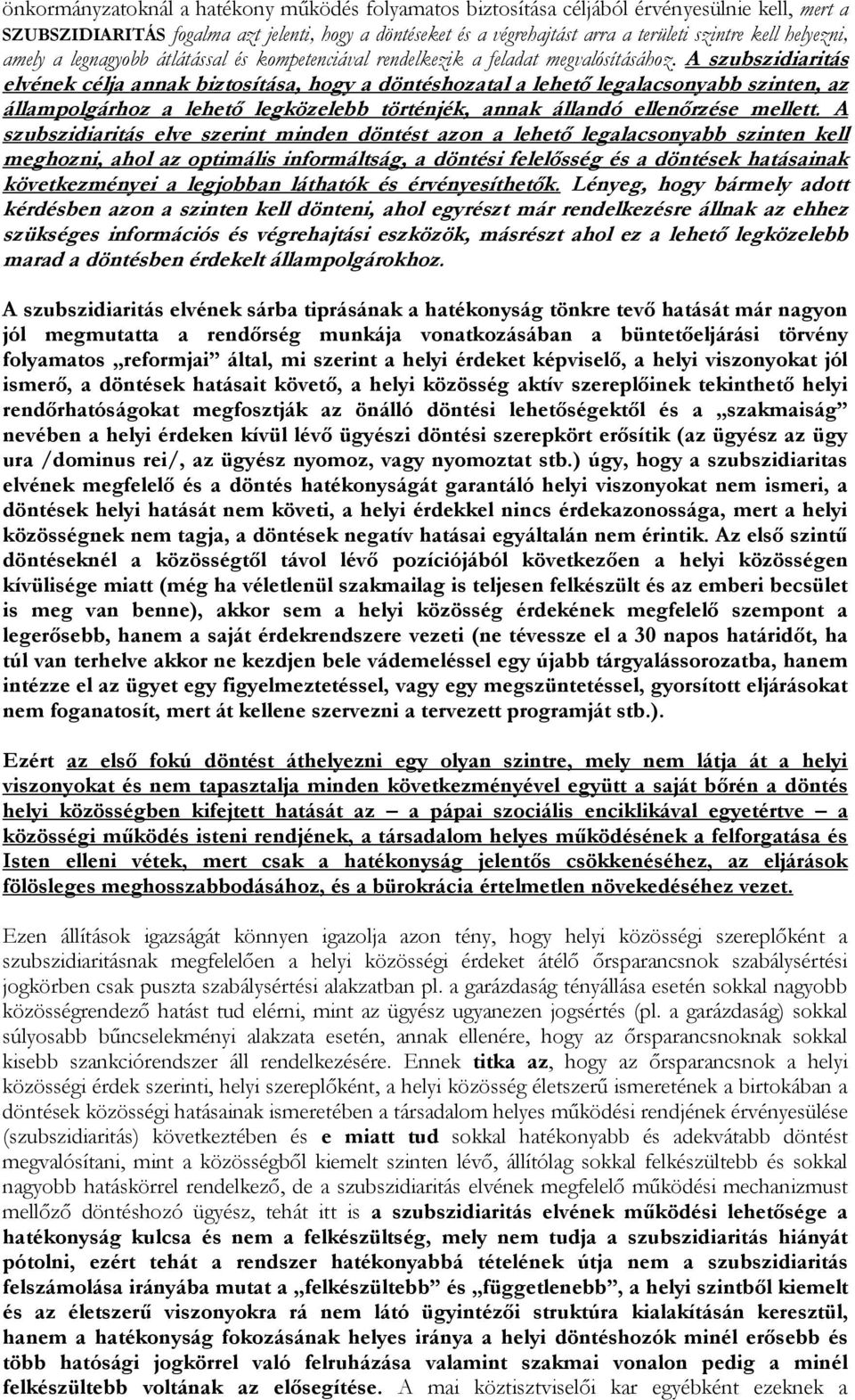 A szubszidiaritás elvének célja annak biztosítása, hogy a döntéshozatal a lehető legalacsonyabb szinten, az állampolgárhoz a lehető legközelebb történjék, annak állandó ellenőrzése mellett.