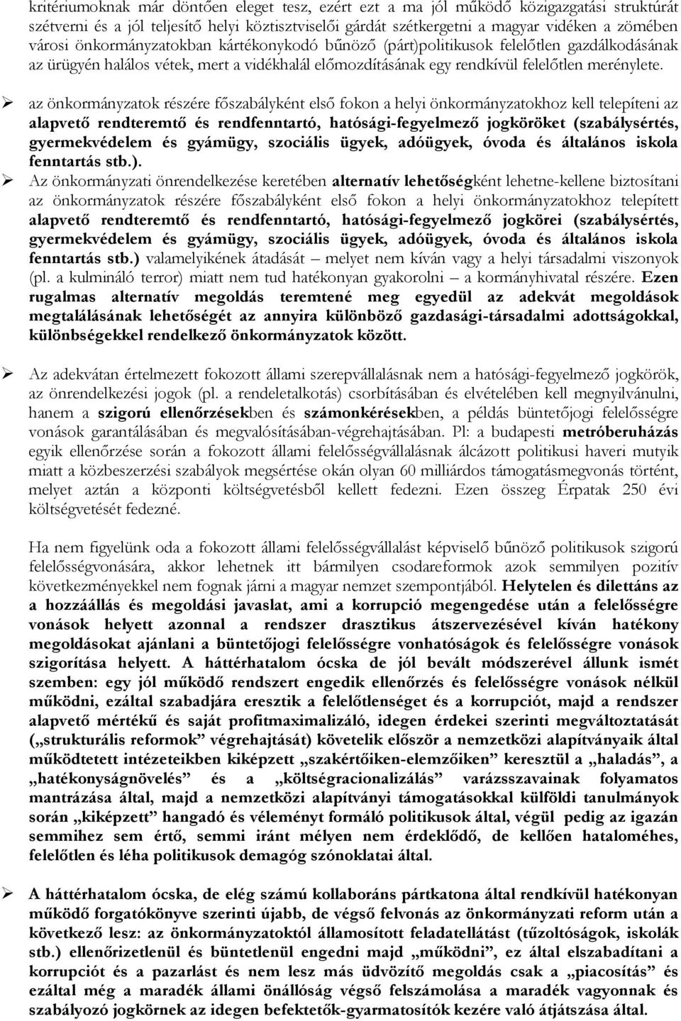 az önkormányzatok részére főszabályként első fokon a helyi önkormányzatokhoz kell telepíteni az alapvető rendteremtő és rendfenntartó, hatósági-fegyelmező jogköröket (szabálysértés, gyermekvédelem és