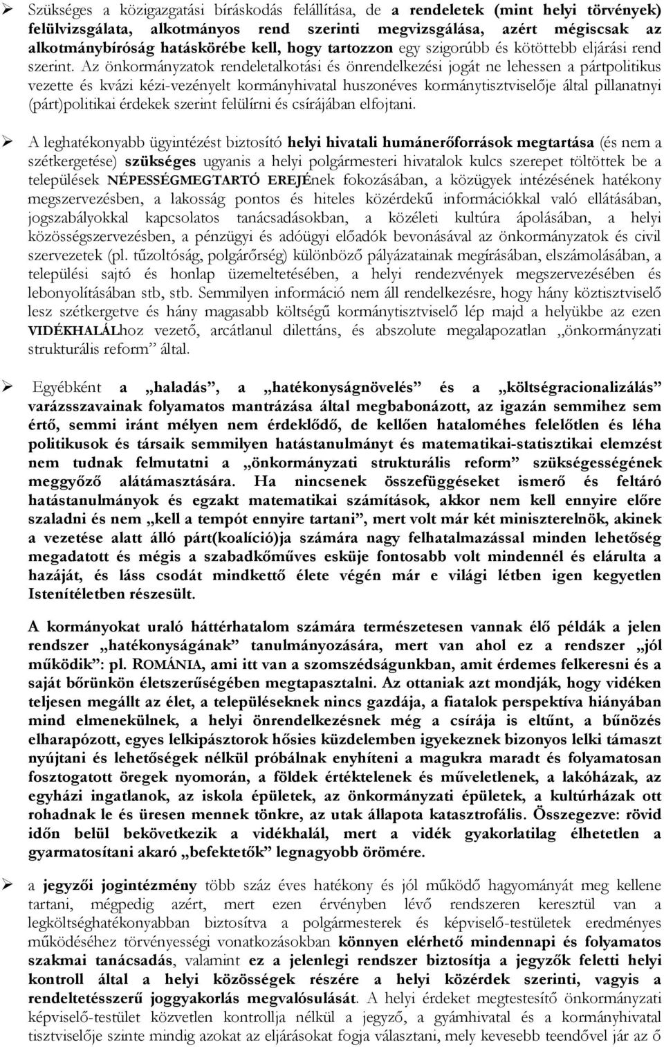 Az önkormányzatok rendeletalkotási és önrendelkezési jogát ne lehessen a pártpolitikus vezette és kvázi kézi-vezényelt kormányhivatal huszonéves kormánytisztviselője által pillanatnyi (párt)politikai