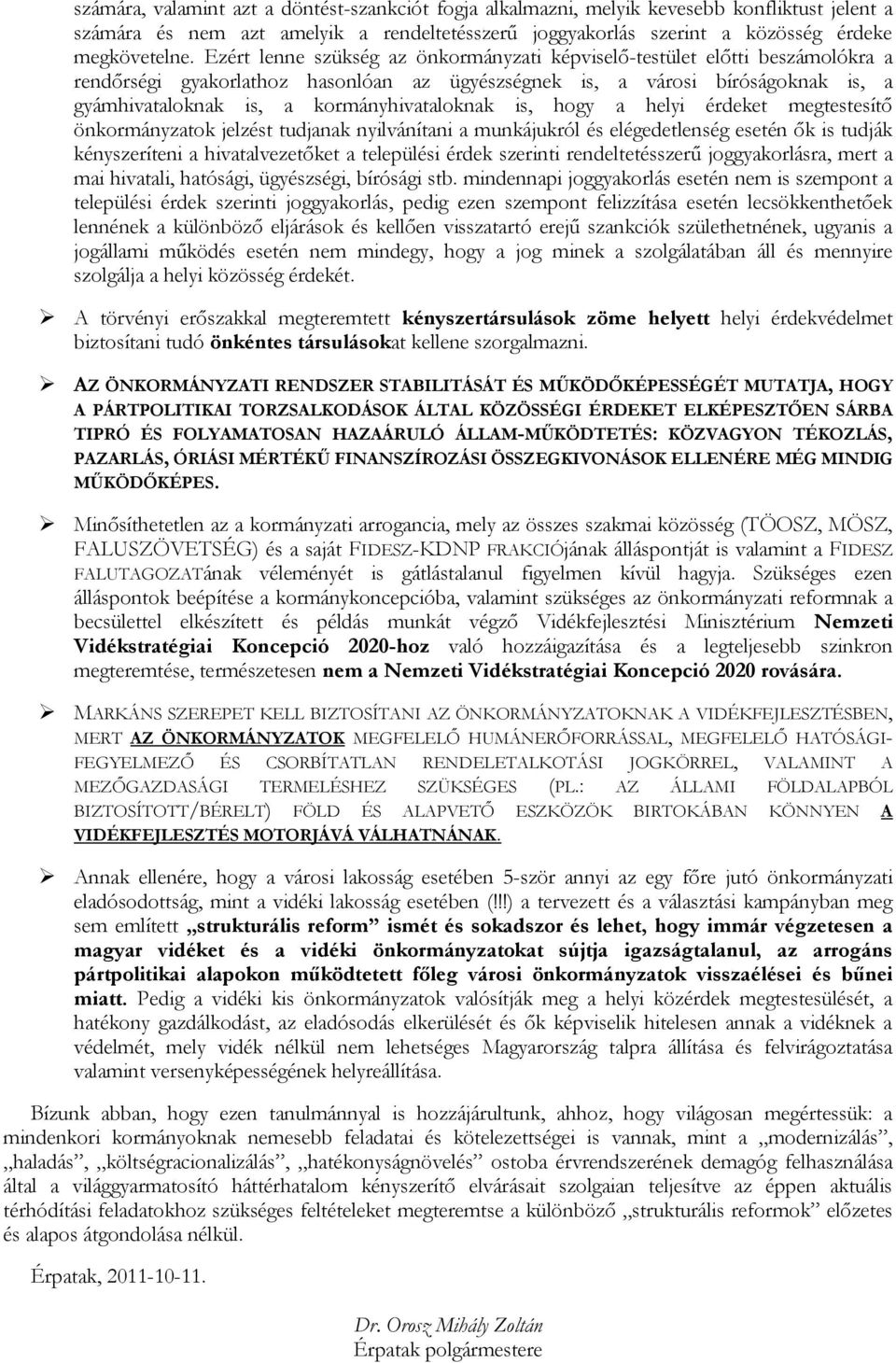 kormányhivataloknak is, hogy a helyi érdeket megtestesítő önkormányzatok jelzést tudjanak nyilvánítani a munkájukról és elégedetlenség esetén ők is tudják kényszeríteni a hivatalvezetőket a