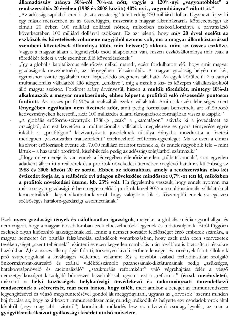 Ugyanezt fejezi ki egy másik metszetben az az összefüggés, miszerint a magyar államháztartás kötelezettségei az elmúlt 20 évben 100 milliárd dollárral nőttek, miközben eszközállománya a privatizáció