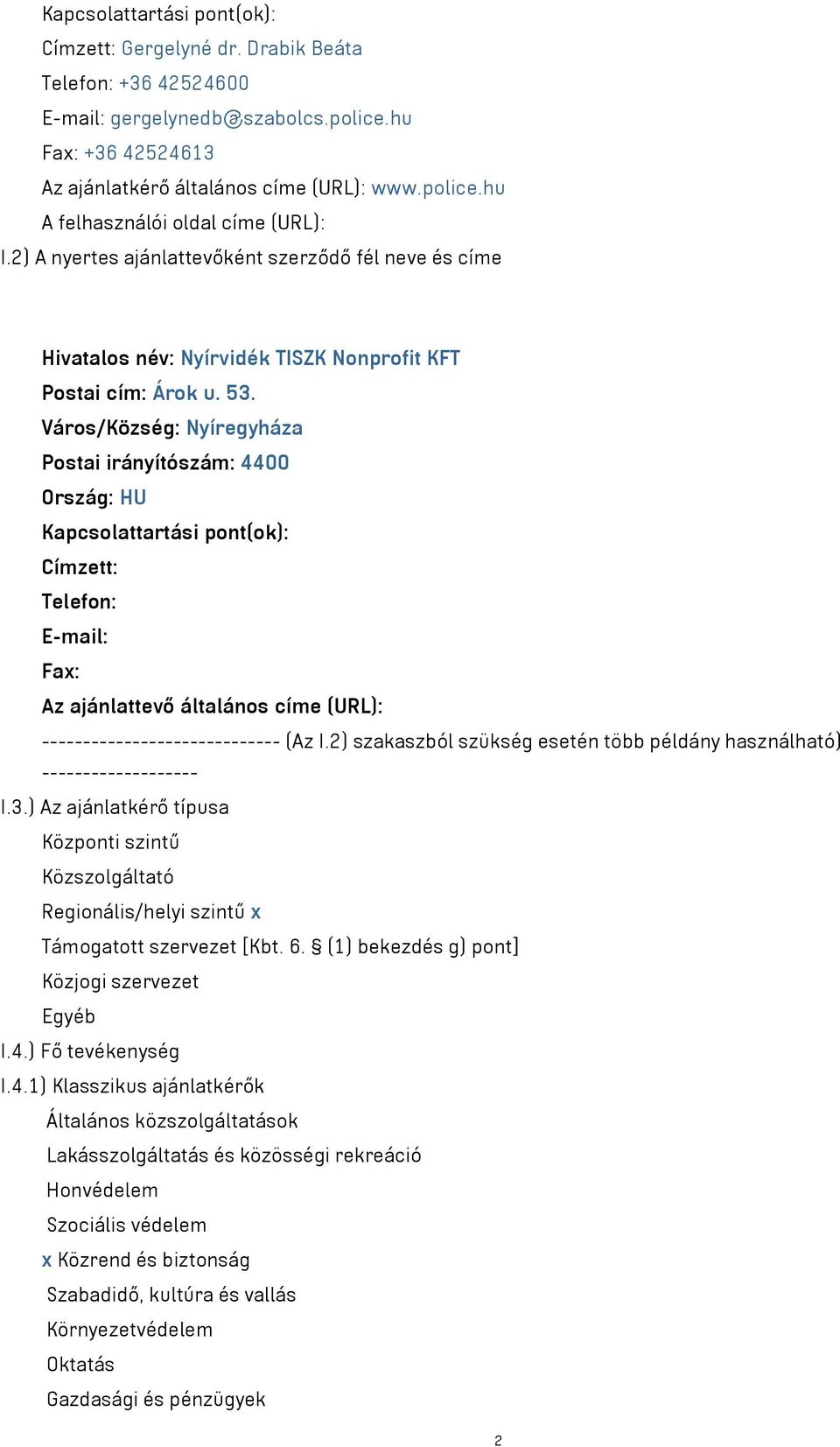 Város/Község: Nyíregyháza Postai irányítószám: 4400 Ország: HU Kapcsolattartási pont(ok): Címzett: Telefon: E-mail: Fax: Az ajánlattevő általános címe (URL): ----------------------------- (Az I.