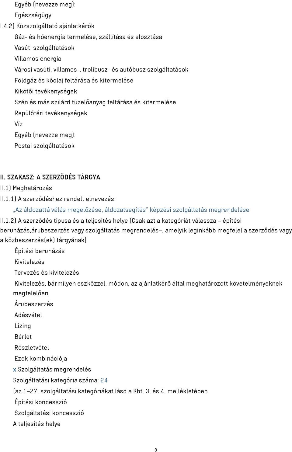 kőolaj feltárása és kitermelése Kikötői tevékenységek Szén és más szilárd tüzelőanyag feltárása és kitermelése Repülőtéri tevékenységek Víz Egyéb (nevezze meg): Postai szolgáltatások II.