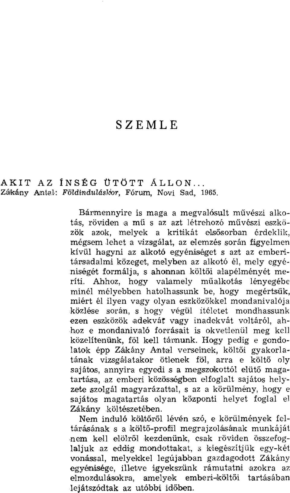 figyelmen kívül hagyni az alkotó egyéniséget s azt az emberitársadalmi közeget, melyben az alkotó él, mely egyéniségét formálja, s ahonnan költ ői alapélményét meríti.