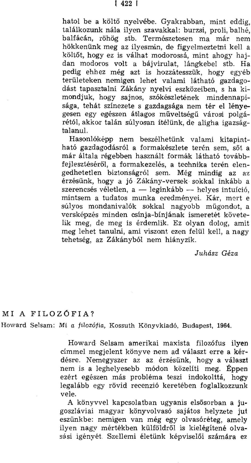 Ha pedig ehhez még azt is hozzátesszük, hogy egyéb területeken nemigen lehet valami látható gazdagodást tapasztalni Zákány nyelvi eszközeiben, s ha kimondjuk, hogy sajnos, szókészletének
