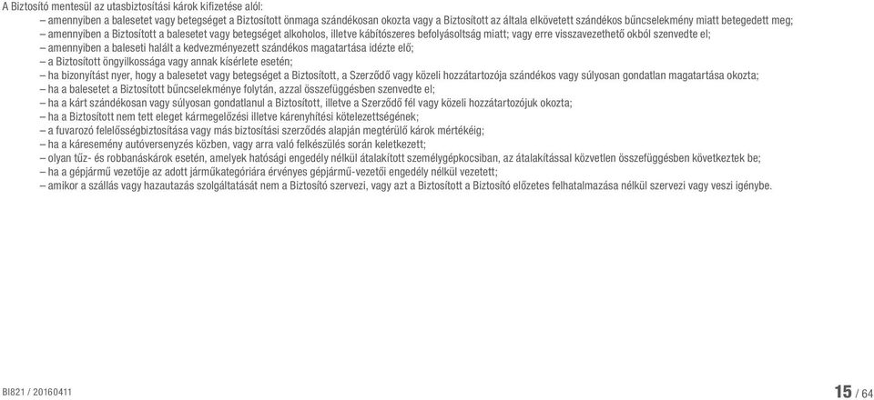 a baleseti halált a kedvezményezett szándékos magatartása idézte elő; a Biztosított öngyilkossága vagy annak kísérlete esetén; ha bizonyítást nyer, hogy a balesetet vagy betegséget a Biztosított, a