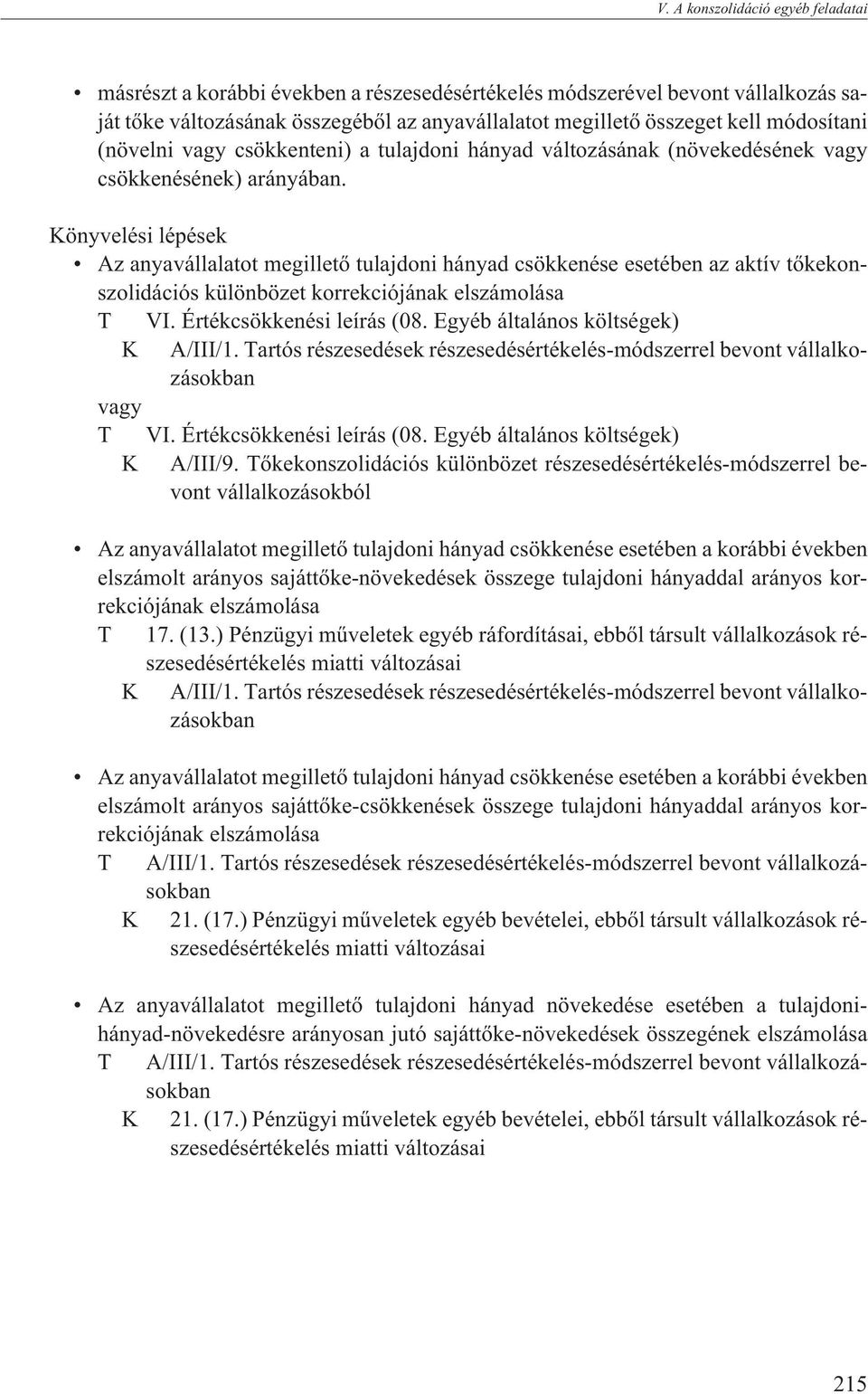 Könyvelési lépések Az anyavállalatot megilletõ tulajdoni hányad csökkenése esetében az aktív tõkekonszolidációs különbözet korrekciójának elszámolása T VI. Értékcsökkenési leírás (08.