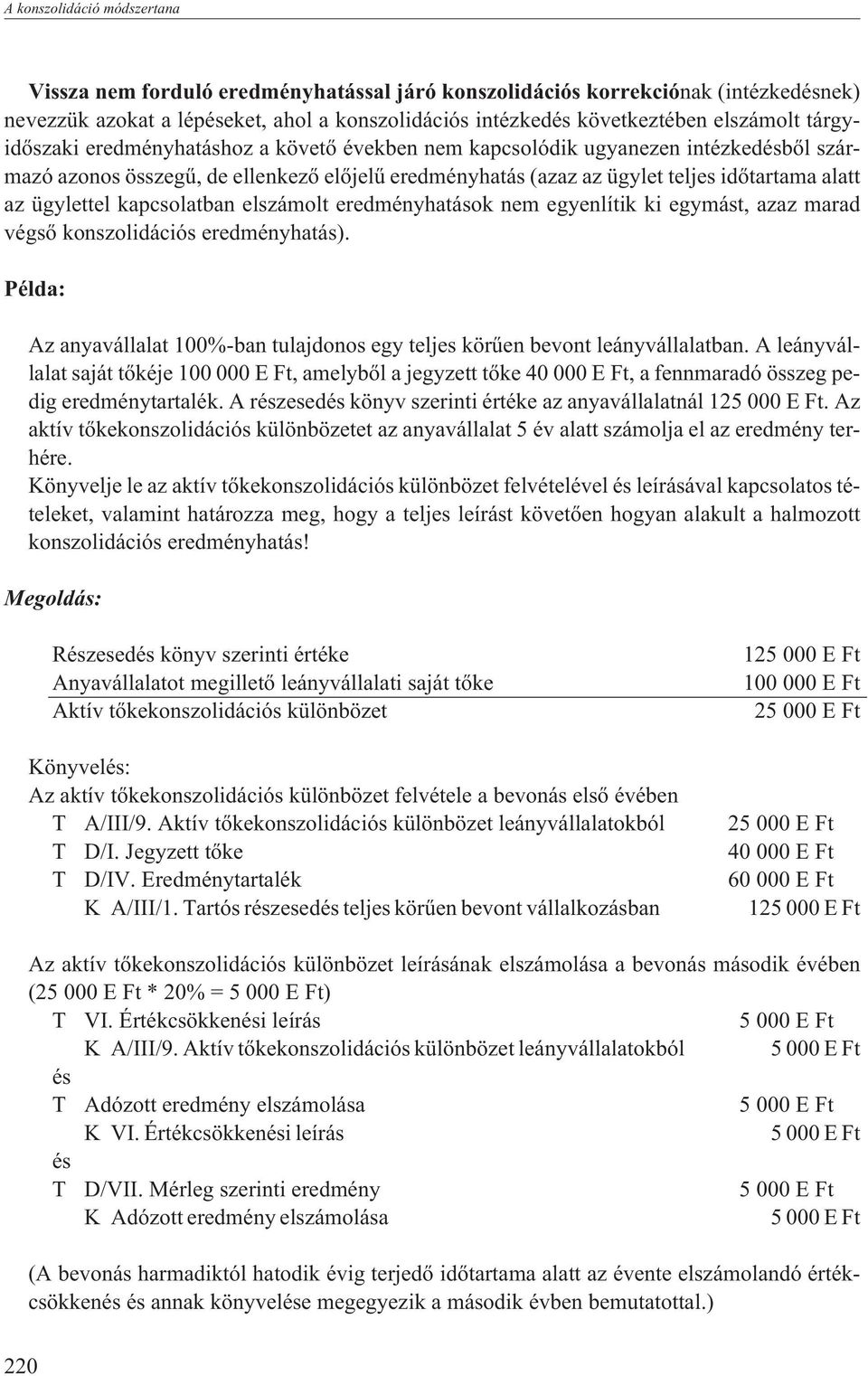 ügylettel kapcsolatban elszámolt eredményhatások nem egyenlítik ki egymást, azaz marad végsõ konszolidációs eredményhatás).