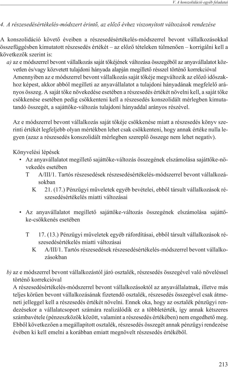 kimutatott részesedés értékét az elõzõ tételeken túlmenõen korrigálni kell a következõk szerint is: a) az e módszerrel bevont vállalkozás saját tõkéjének változása összegébõl az anyavállalatot