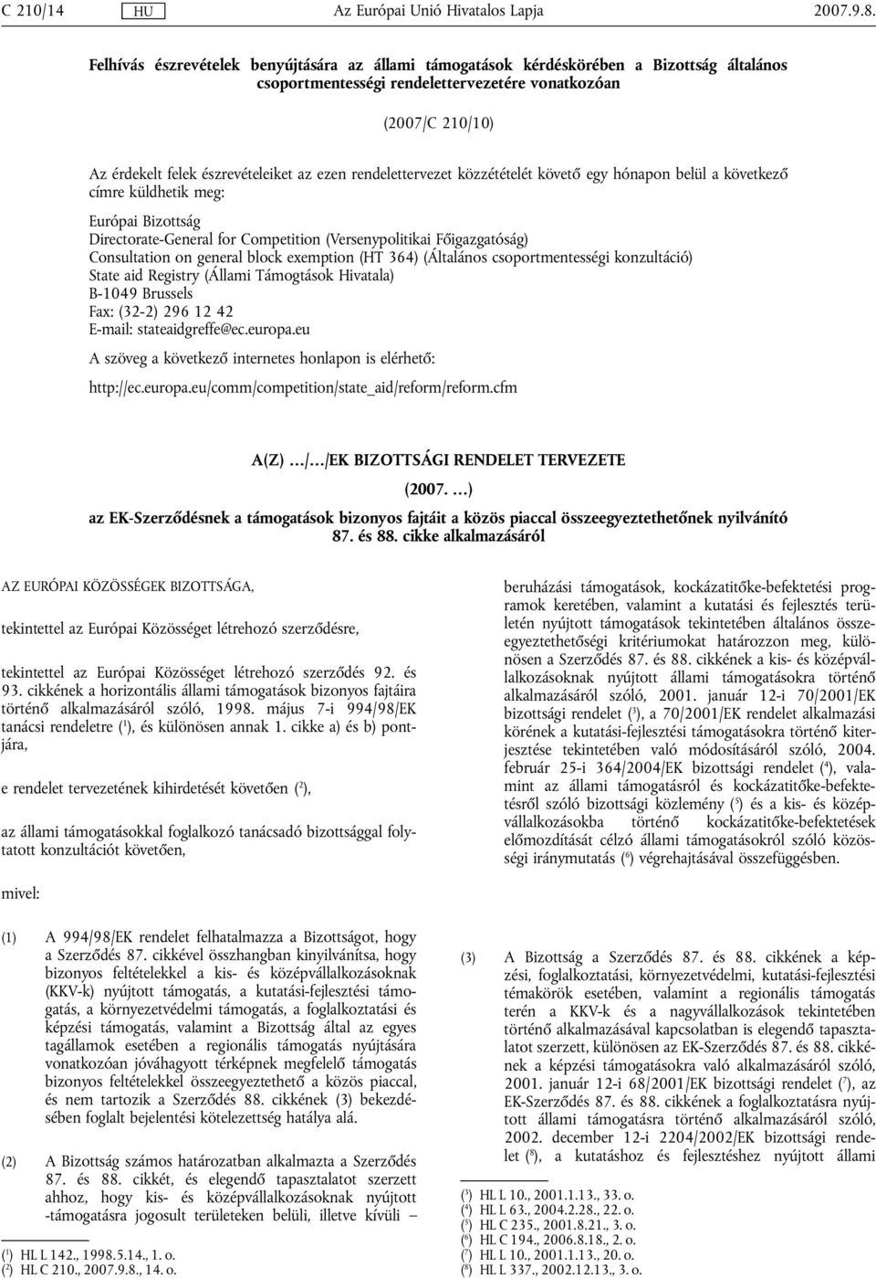 Consultation on general block exemption (HT 364) (Általános csoportmentességi konzultáció) State aid Registry (Állami Támogtások Hivatala) B-1049 Brussels Fax: (32-2) 296 12 42 E-mail: