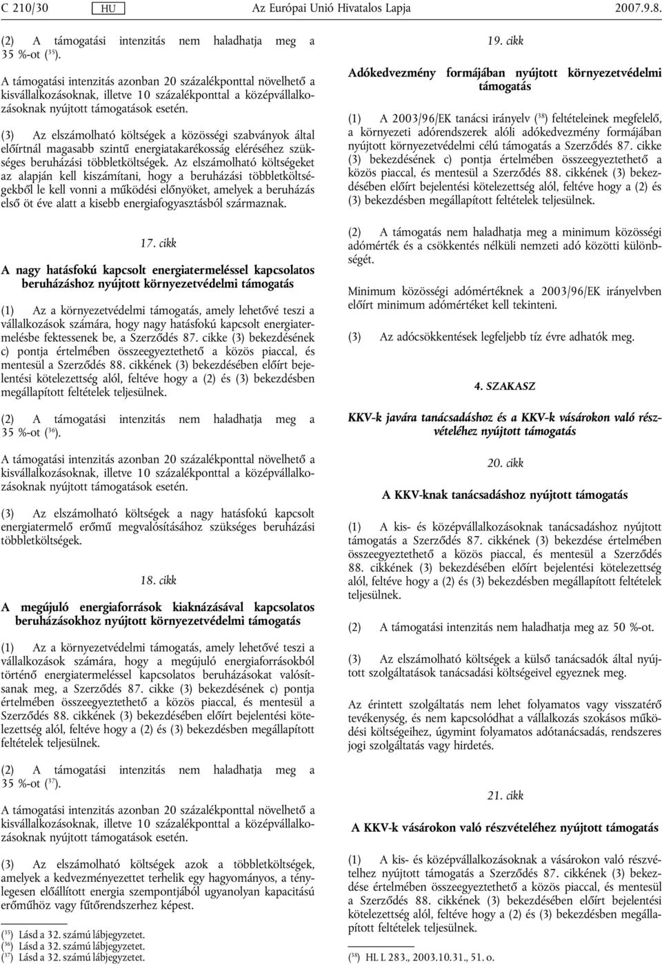 (3) Az elszámolható költségek a közösségi szabványok által előírtnál magasabb szintű energiatakarékosság eléréséhez szükséges beruházási többletköltségek.