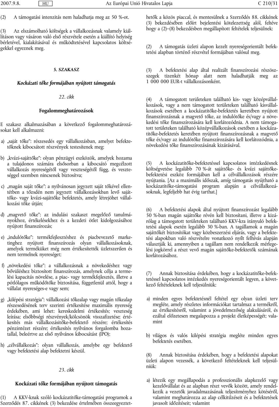 egyeznek meg. (1) A KKV-knak szóló kockázatitőke-támogatási programok a Szerződés 87. cikkének (3) bekezdése értelmében összeegyeztethetők a közös piaccal, és mentesülnek a Szerződés 88.