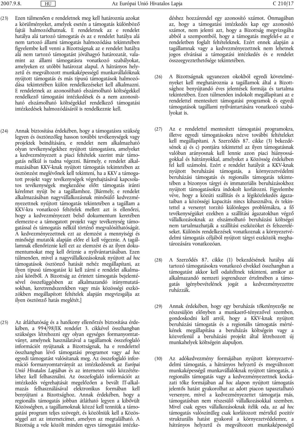 alá nem tartozó támogatást jóváhagyó határozatát, valamint az állami támogatásra vonatkozó szabályokat, amelyeken ez utóbbi határozat alapul.