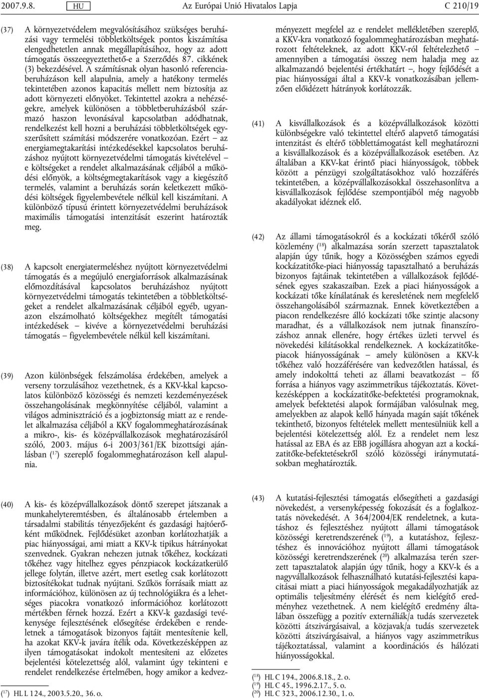 A számításnak olyan hasonló referenciaberuházáson kell alapulnia, amely a hatékony termelés tekintetében azonos kapacitás mellett nem biztosítja az adott környezeti előnyöket.