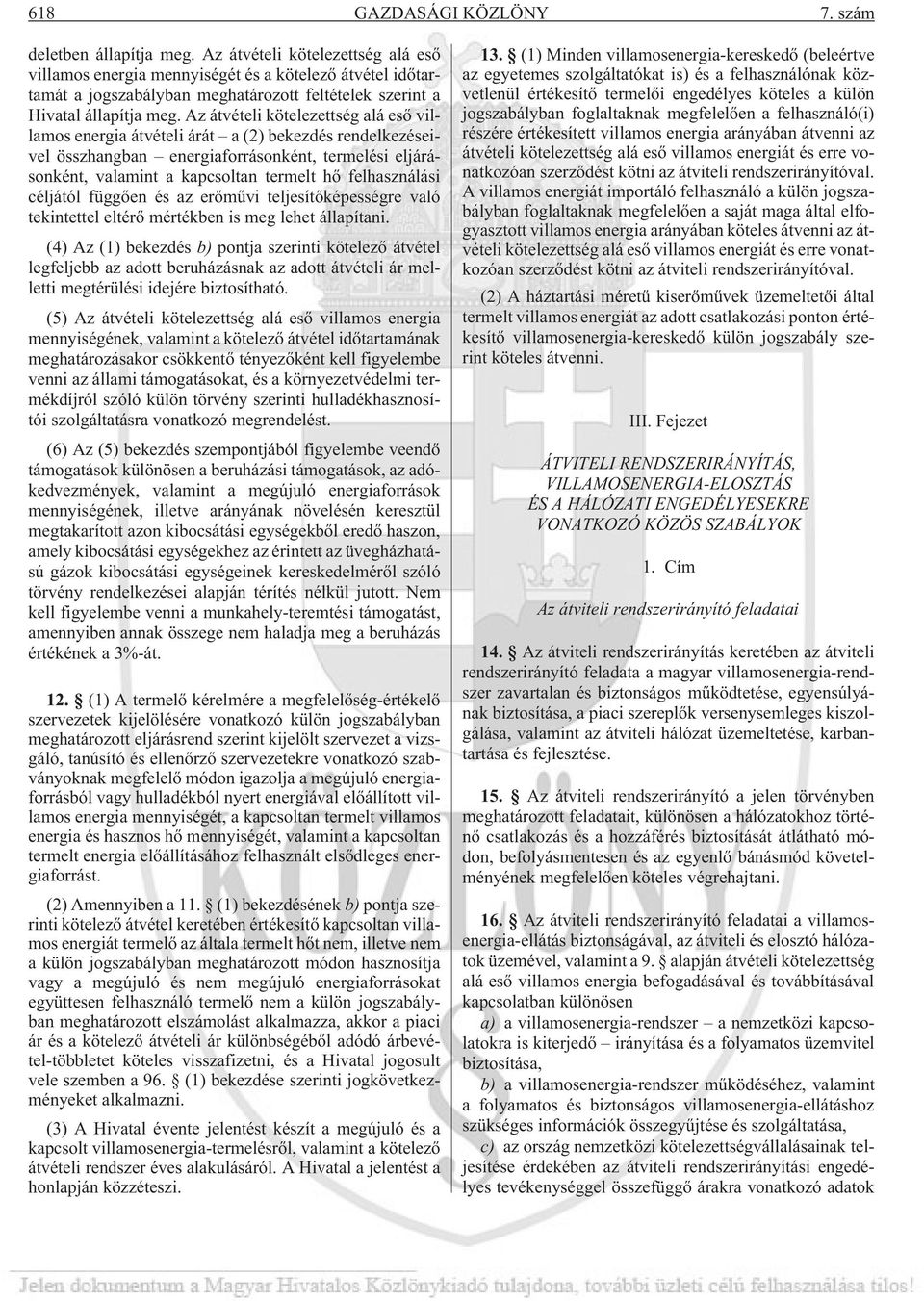 Az átvételi kötelezettség alá esõ villamos energia átvételi árát a (2) bekezdés rendelkezéseivel összhangban energiaforrásonként, termelési eljárásonként, valamint a kapcsoltan termelt hõ