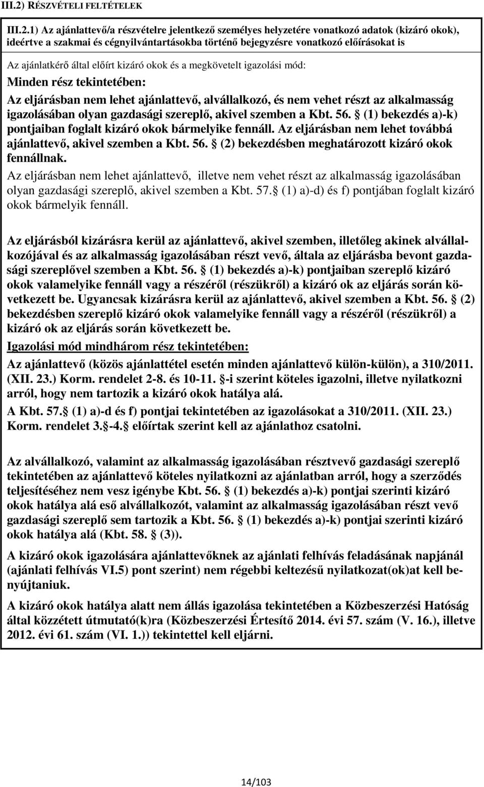 1) Az ajánlattevő/a részvételre jelentkező személyes helyzetére vonatkozó adatok (kizáró okok), ideértve a szakmai és cégnyilvántartásokba történő bejegyzésre vonatkozó előírásokat is Az ajánlatkérő