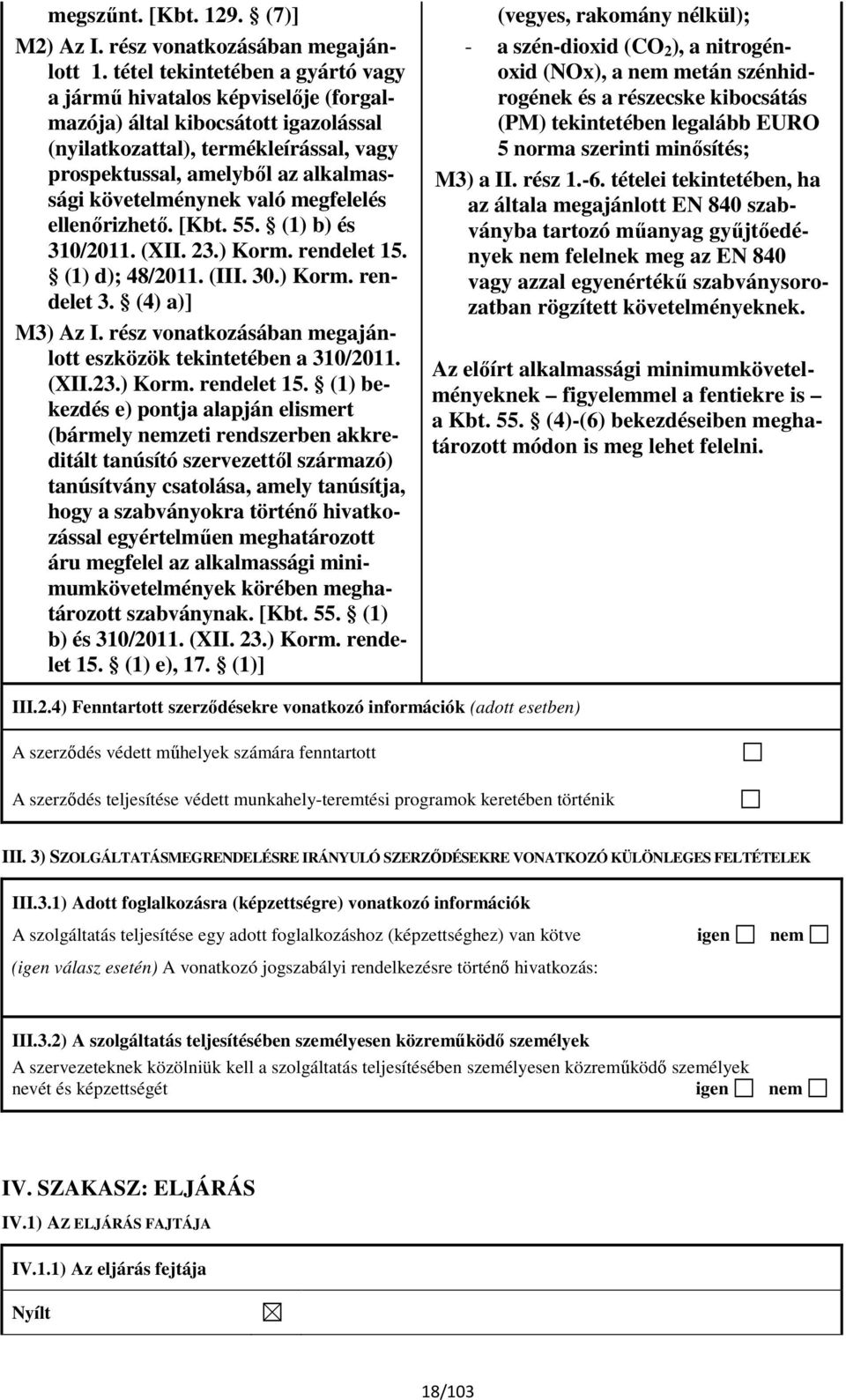 követelménynek való megfelelés ellenőrizhető. [Kbt. 55. (1) b) és 310/2011. (XII. 23.) Korm. rendelet 15. (1) d); 48/2011. (III. 30.) Korm. rendelet 3. (4) a)] M3) Az I.