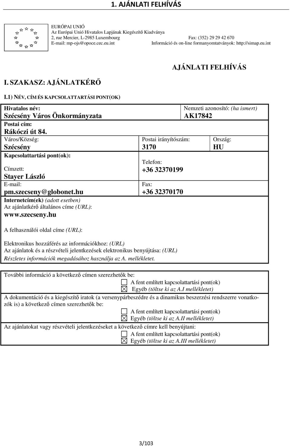 1) NÉV, CÍM ÉS KAPCSOLATTARTÁSI PONT(OK) AJÁNLATI FELHÍVÁS Hivatalos név: Szécsény Város Önkormányzata Postai cím: Rákóczi út 84.