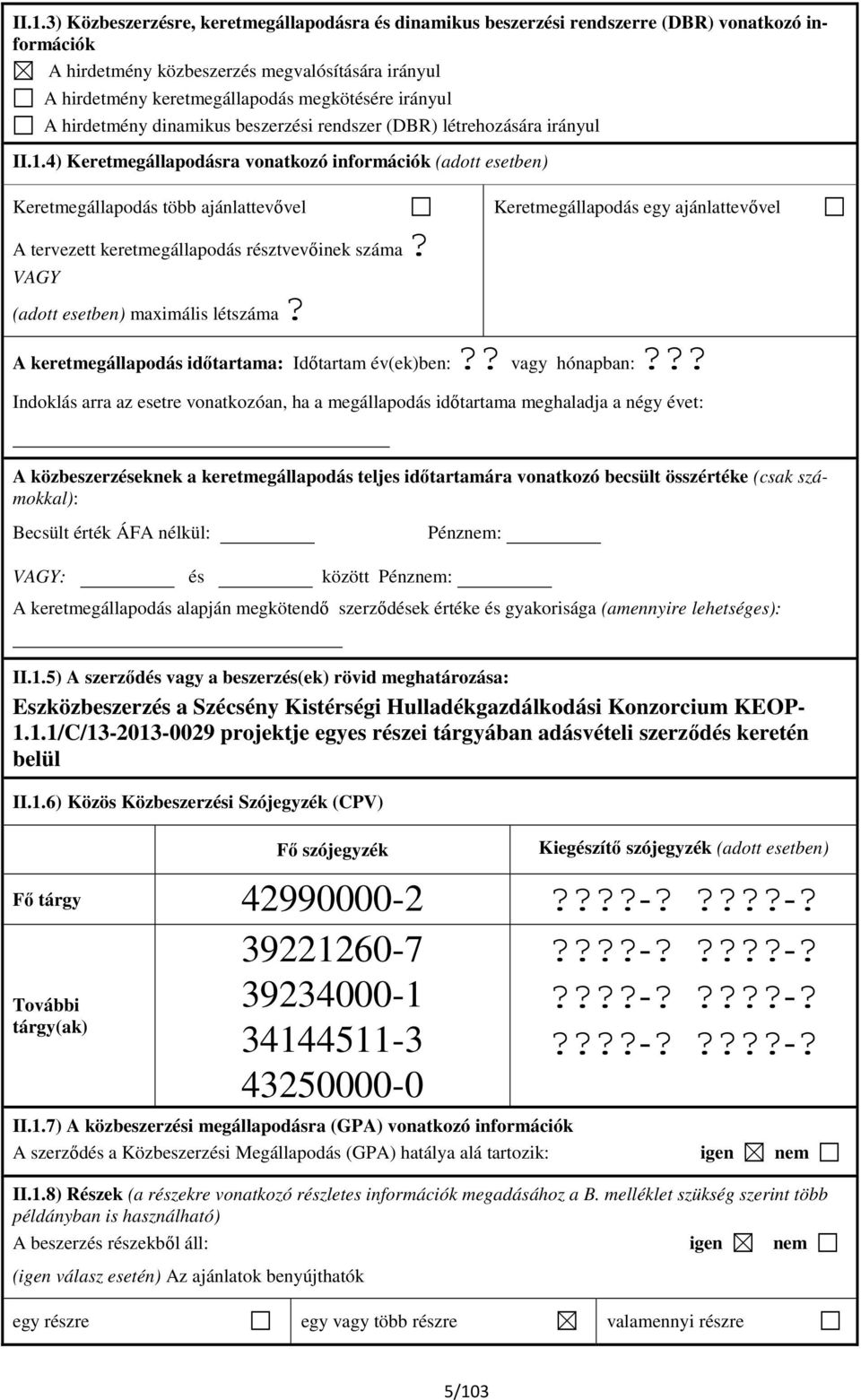 4) Keretmegállapodásra vonatkozó információk (adott esetben) Keretmegállapodás több ajánlattevővel A tervezett keretmegállapodás résztvevőinek száma? VAGY (adott esetben) maximális létszáma?