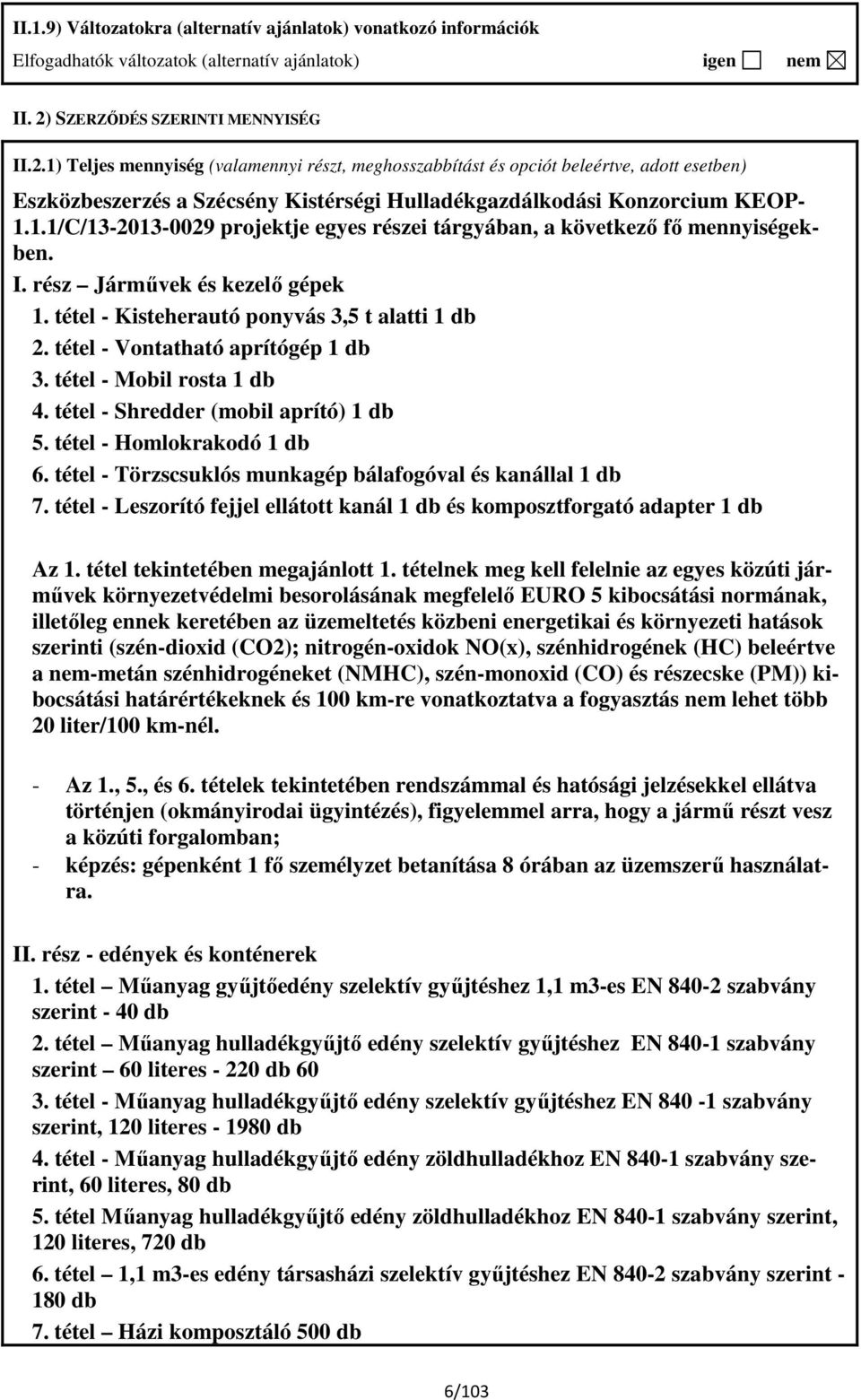 1) Teljes mennyiség (valamennyi részt, meghosszabbítást és opciót beleértve, adott esetben) Eszközbeszerzés a Szécsény Kistérségi Hulladékgazdálkodási Konzorcium KEOP- 1.1.1/C/13-2013-0029 projektje egyes részei tárgyában, a következő fő mennyiségekben.