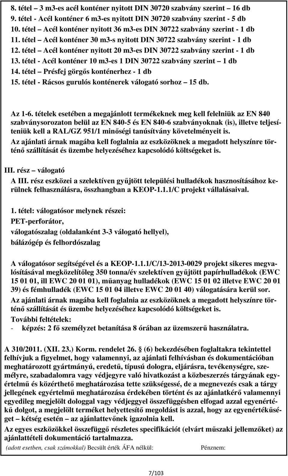 tétel Acél konténer nyitott 20 m3-es DIN 30722 szabvány szerint - 1 db 13. tétel - Acél konténer 10 m3-es 1 DIN 30722 szabvány szerint 1 db 14. tétel Présfej görgős konténerhez - 1 db 15.