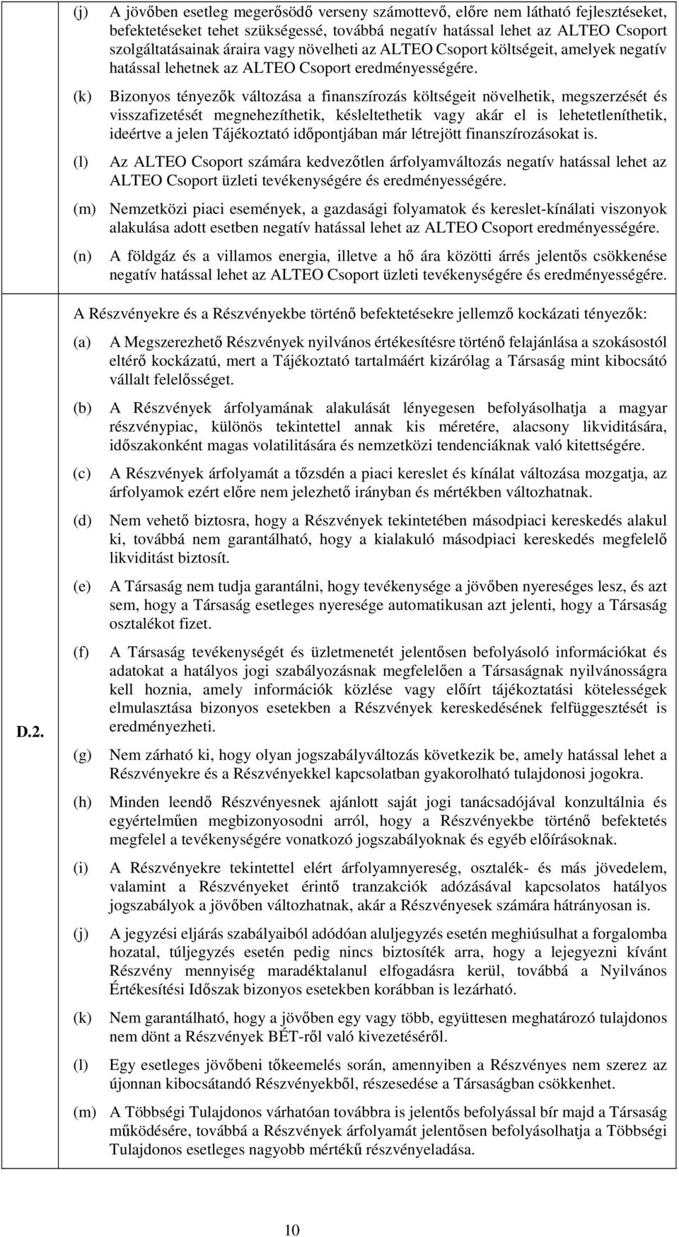 (k) Bizonyos tényezők változása a finanszírozás költségeit növelhetik, megszerzését és visszafizetését megnehezíthetik, késleltethetik vagy akár el is lehetetleníthetik, ideértve a jelen Tájékoztató