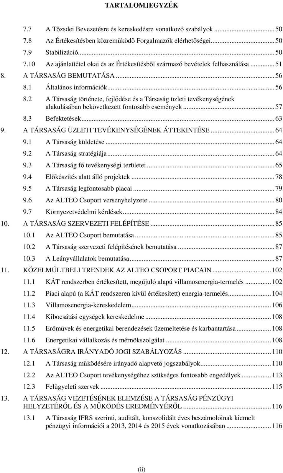 3 Befektetések... 63 9. A TÁRSASÁG ÜZLETI TEVÉKENYSÉGÉNEK ÁTTEKINTÉSE... 64 9.1 A Társaság küldetése... 64 9.2 A Társaság stratégiája... 64 9.3 A Társaság fő tevékenységi területei... 65 9.