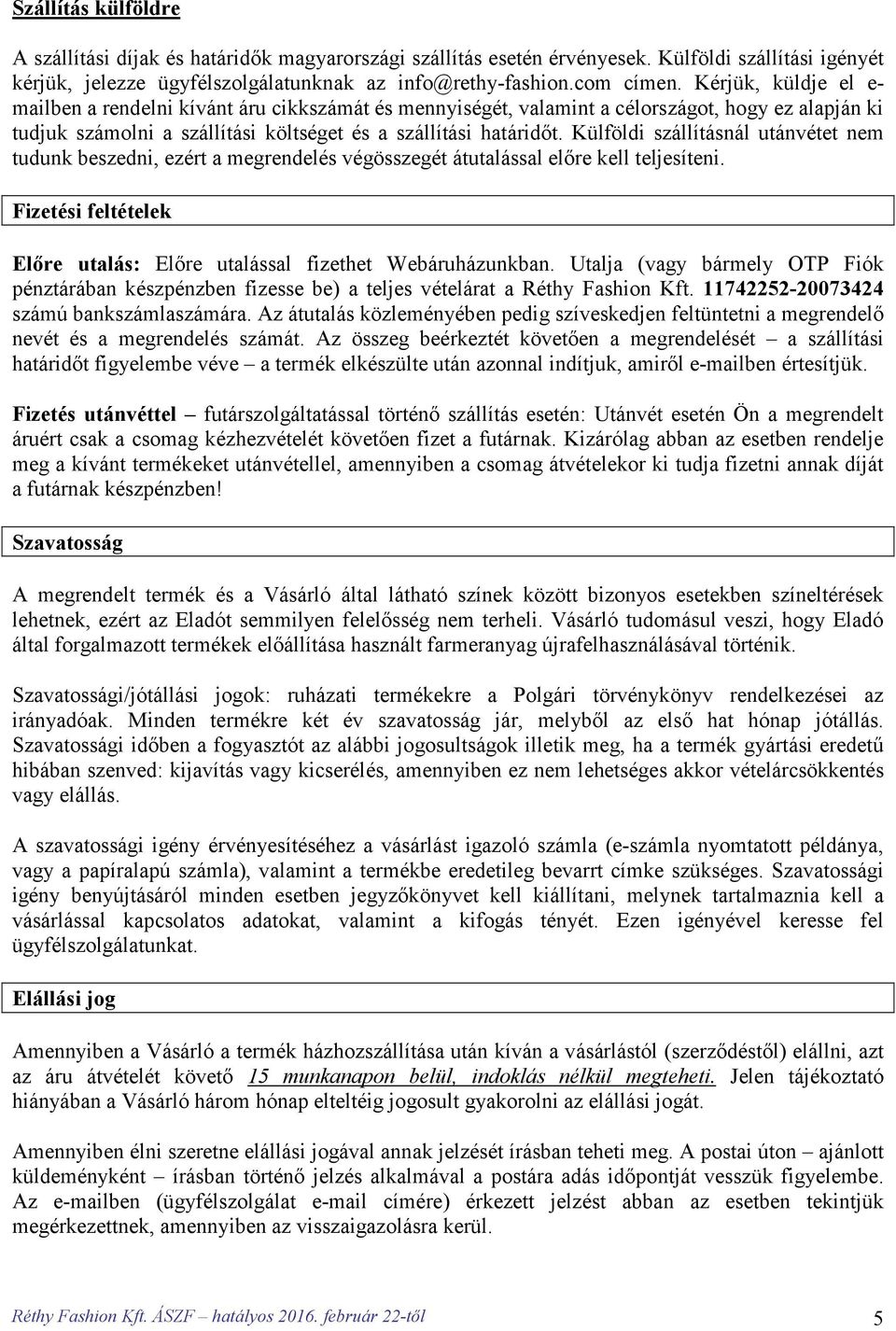 Külföldi szállításnál utánvétet nem tudunk beszedni, ezért a megrendelés végösszegét átutalással előre kell teljesíteni. Fizetési feltételek Előre utalás: Előre utalással fizethet Webáruházunkban.