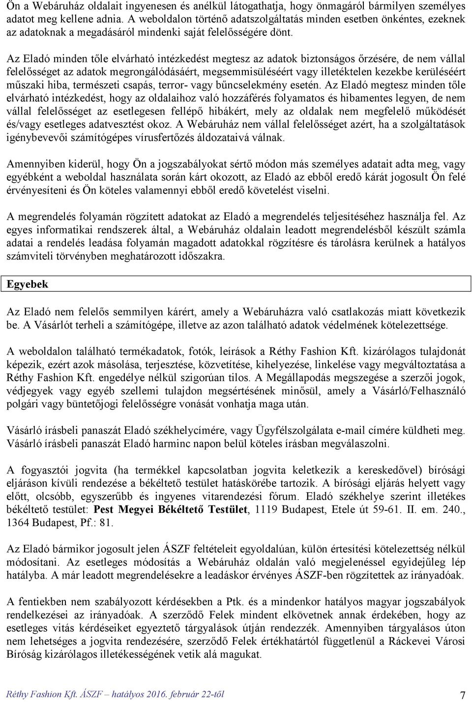 Az Eladó minden tőle elvárható intézkedést megtesz az adatok biztonságos őrzésére, de nem vállal felelősséget az adatok megrongálódásáért, megsemmisüléséért vagy illetéktelen kezekbe kerüléséért