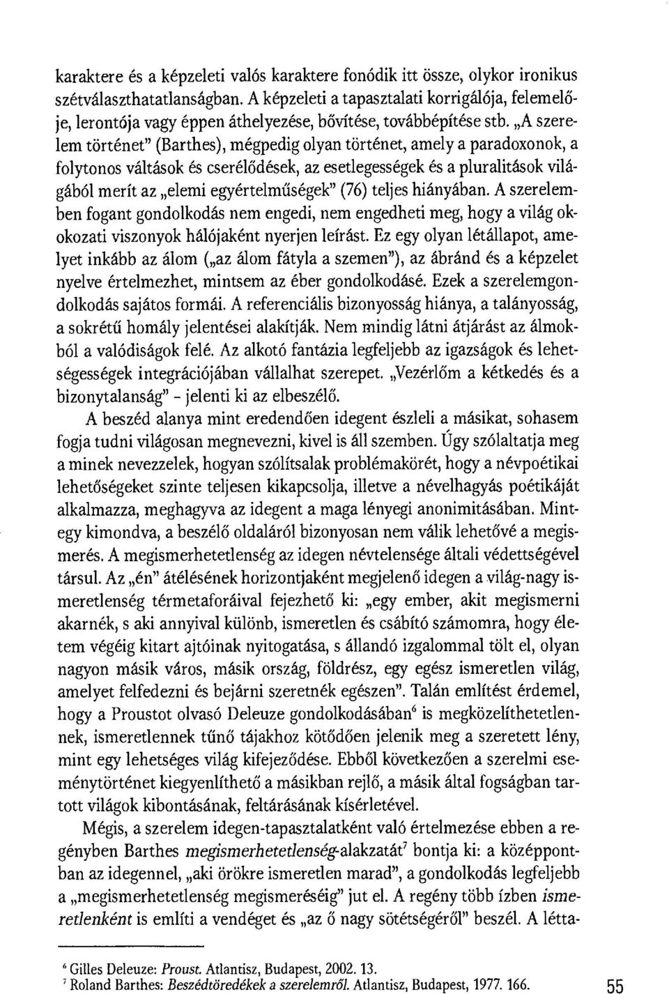 A szerelem történet" (Barthes), mégpedig olyan történet, amely a paradoxonok, a folytonos váltások és cserél ődések, az esetlegességek és a pluralitások világából merít az elemi egyértelm űségek"