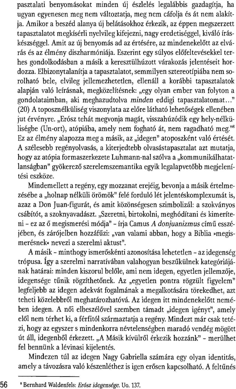 Amit az új benyomás ad az értésére, az mindenekel őtt az elvárás és az élmény diszharmóniája.