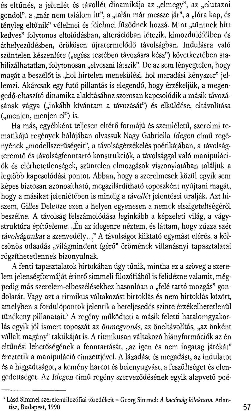 Indulásra való szüntelen készenléte ( egész testében távozásra kész") következtében stabilizálhatatlan, folytonosan elveszni látszik".