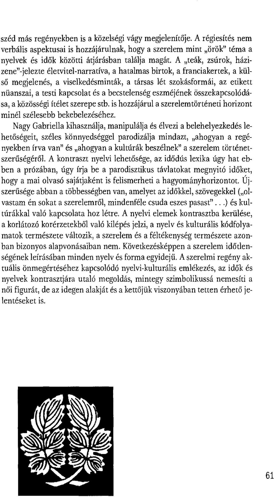 a becstelenség eszméjének összekapcsolódása, a közösségi ítélet szerepe stb. is hozzájárul a szerelemtörténeti horizont minél szélesebb bekebelezéséhez.