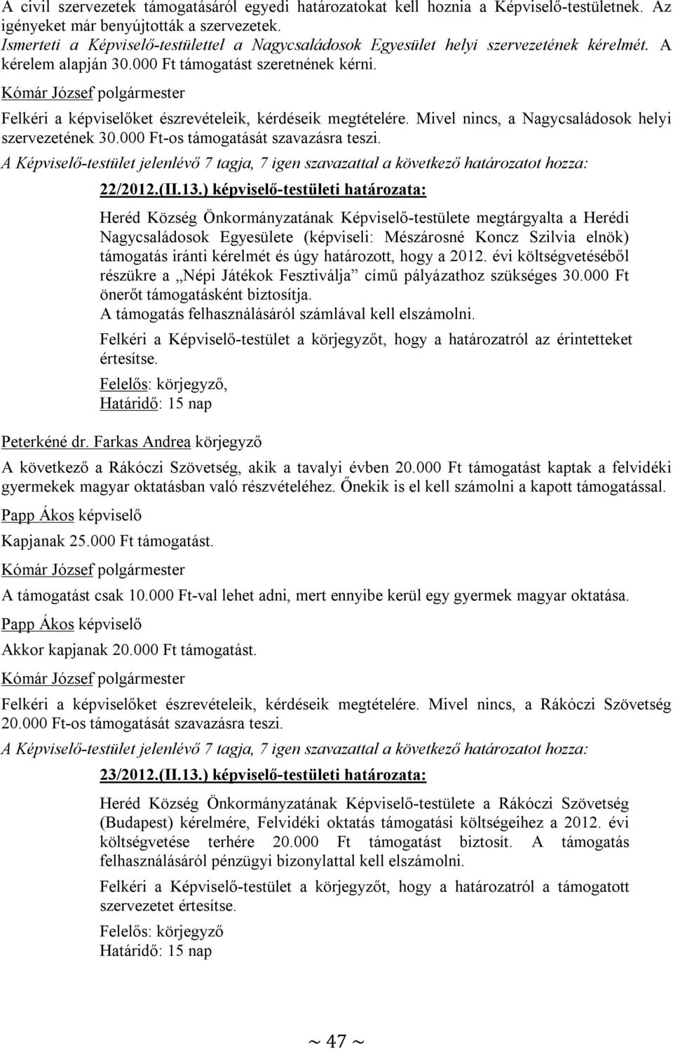 Felkéri a képviselőket észrevételeik, kérdéseik megtételére. Mivel nincs, a Nagycsaládosok helyi szervezetének 30.000 Ft-os támogatását szavazásra teszi.