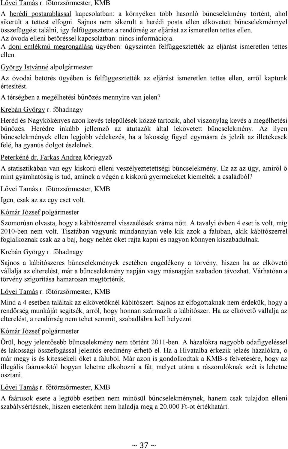 Az óvoda elleni betöréssel kapcsolatban: nincs információja. A doni emlékmű megrongálása ügyében: úgyszintén felfüggesztették az eljárást ismeretlen tettes ellen.