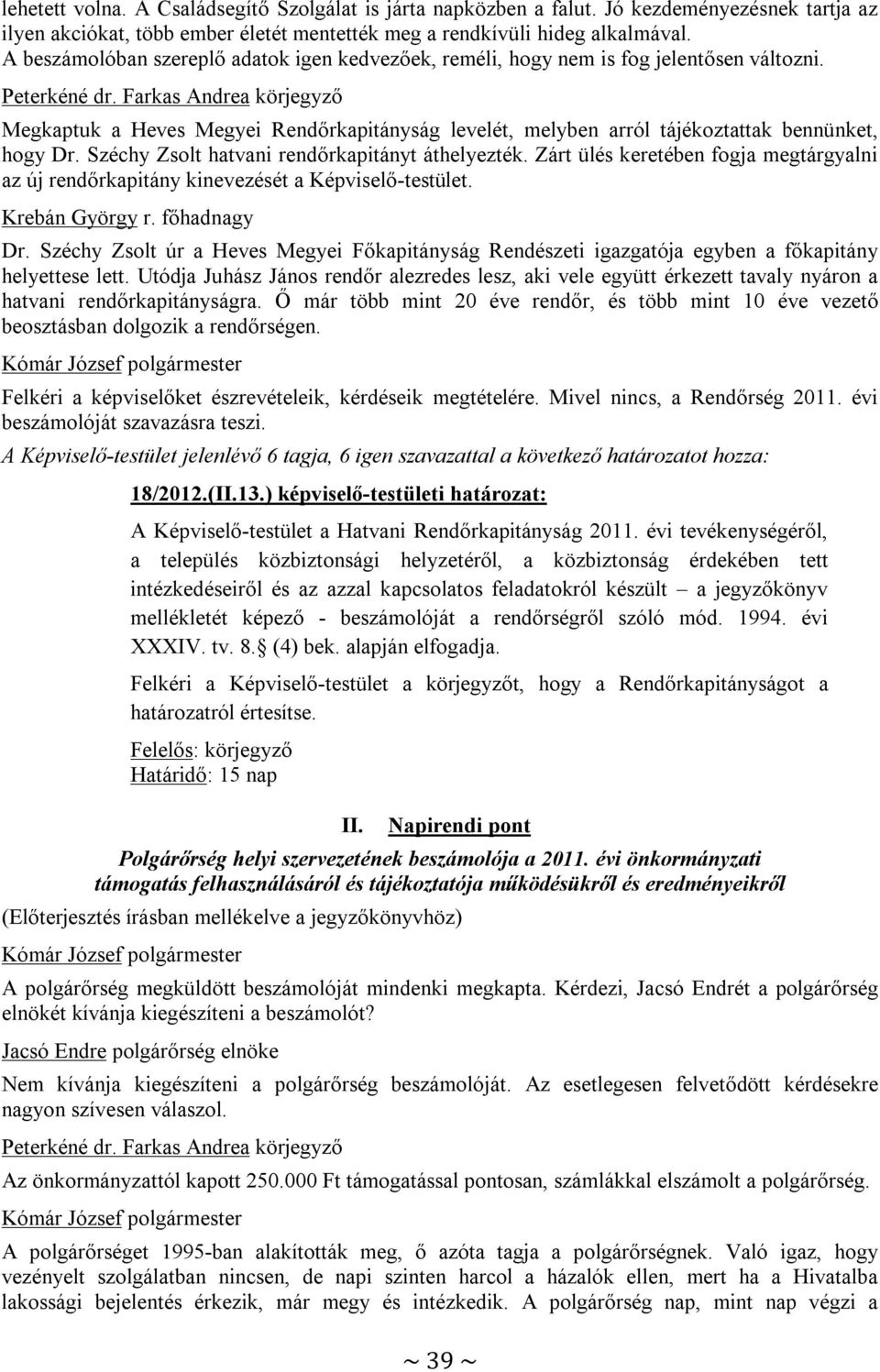 Széchy Zsolt hatvani rendőrkapitányt áthelyezték. Zárt ülés keretében fogja megtárgyalni az új rendőrkapitány kinevezését a Képviselő-testület. Krebán György r. főhadnagy Dr.