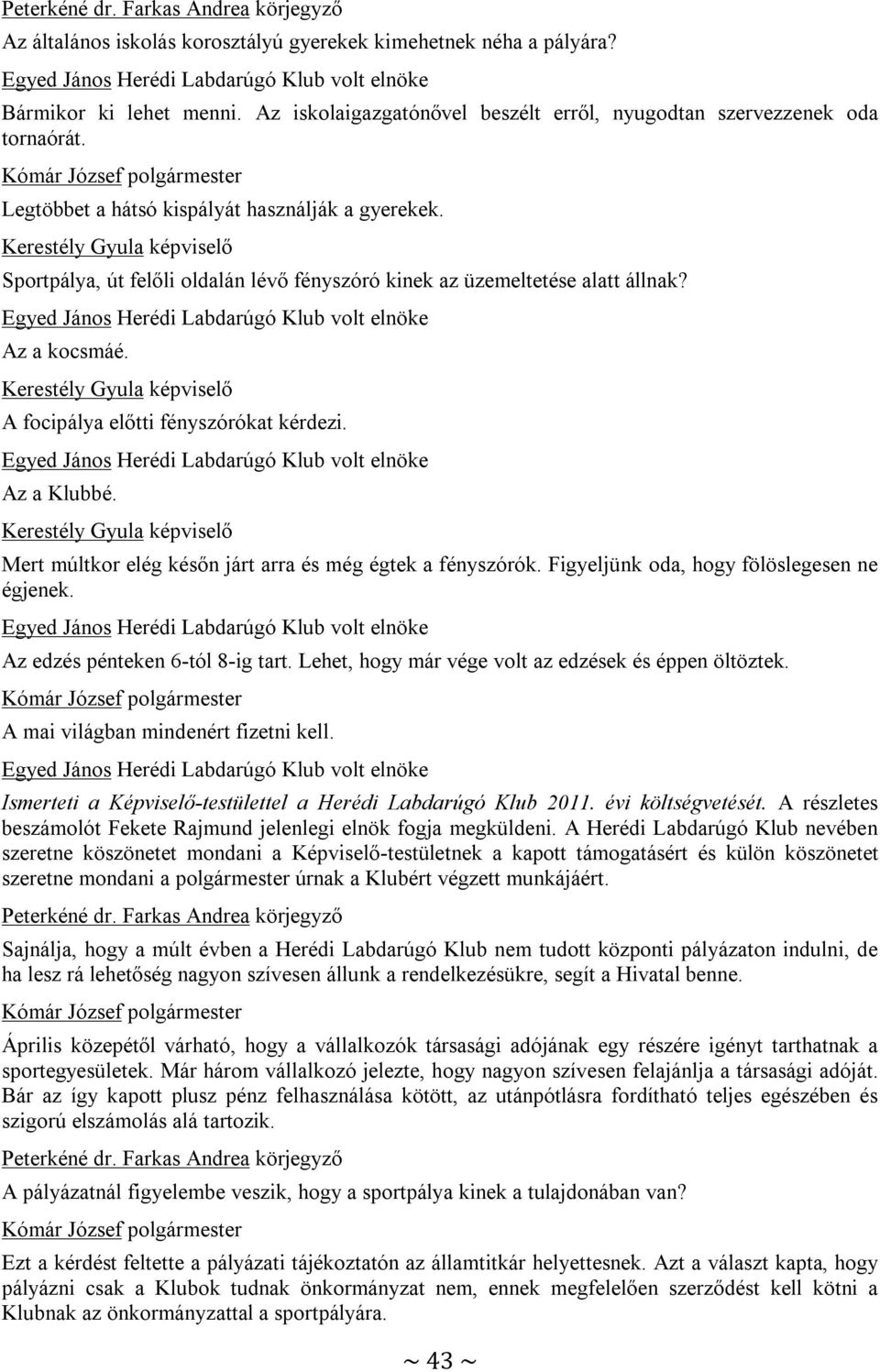 Kerestély Gyula képviselő Sportpálya, út felőli oldalán lévő fényszóró kinek az üzemeltetése alatt állnak? Egyed János Herédi Labdarúgó Klub volt elnöke Az a kocsmáé.