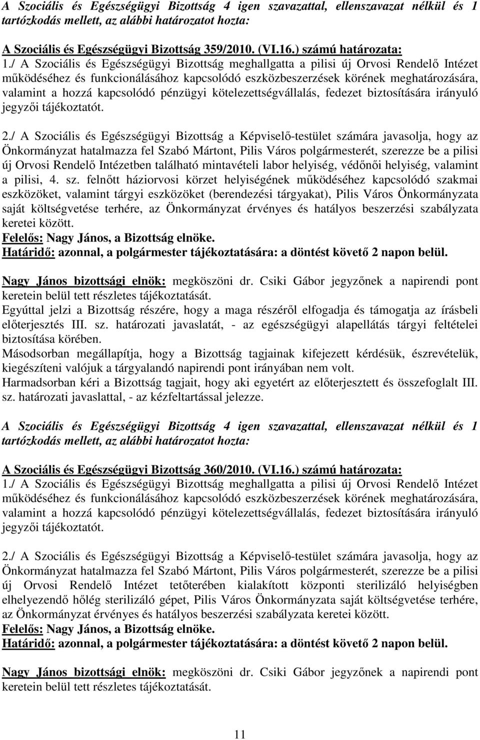 / A Szociális és Egészségügyi Bizottság meghallgatta a pilisi új Orvosi Rendelı Intézet mőködéséhez és funkcionálásához kapcsolódó eszközbeszerzések körének meghatározására, valamint a hozzá