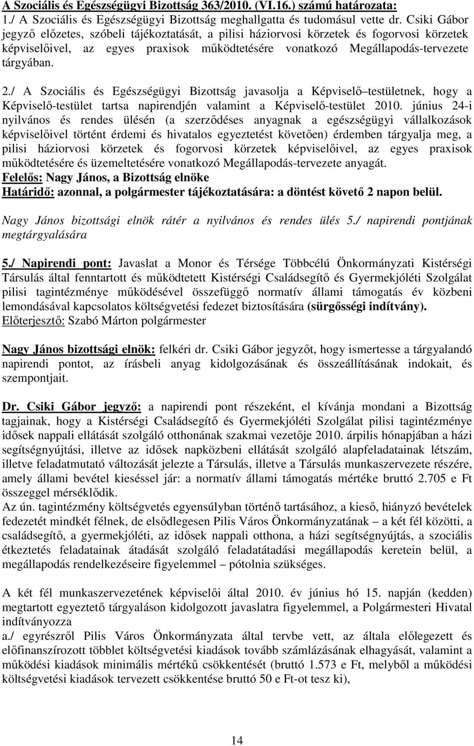 / A Szociális és Egészségügyi Bizottság javasolja a Képviselı testületnek, hogy a Képviselı-testület tartsa napirendjén valamint a Képviselı-testület 2010.