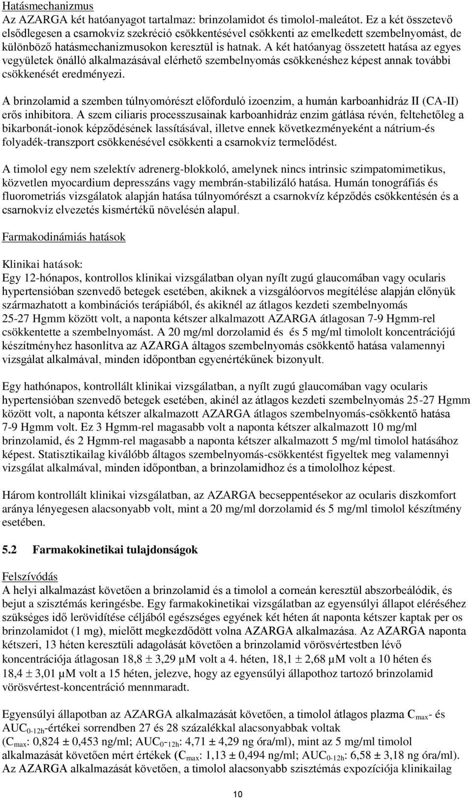 A két hatóanyag összetett hatása az egyes vegyületek önálló alkalmazásával elérhető szembelnyomás csökkenéshez képest annak további csökkenését eredményezi.