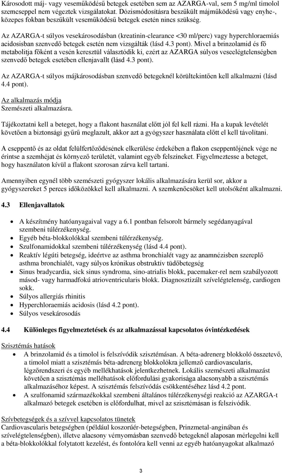 Az AZARGA-t súlyos vesekárosodásban (kreatinin-clearance <30 ml/perc) vagy hyperchloraemiás acidosisban szenvedő betegek esetén nem vizsgálták (lásd 4.3 pont).
