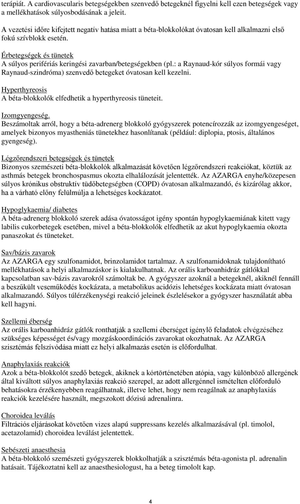 Érbetegségek és tünetek A súlyos perifériás keringési zavarban/betegségekben (pl.: a Raynaud-kór súlyos formái vagy Raynaud-szindróma) szenvedő betegeket óvatosan kell kezelni.