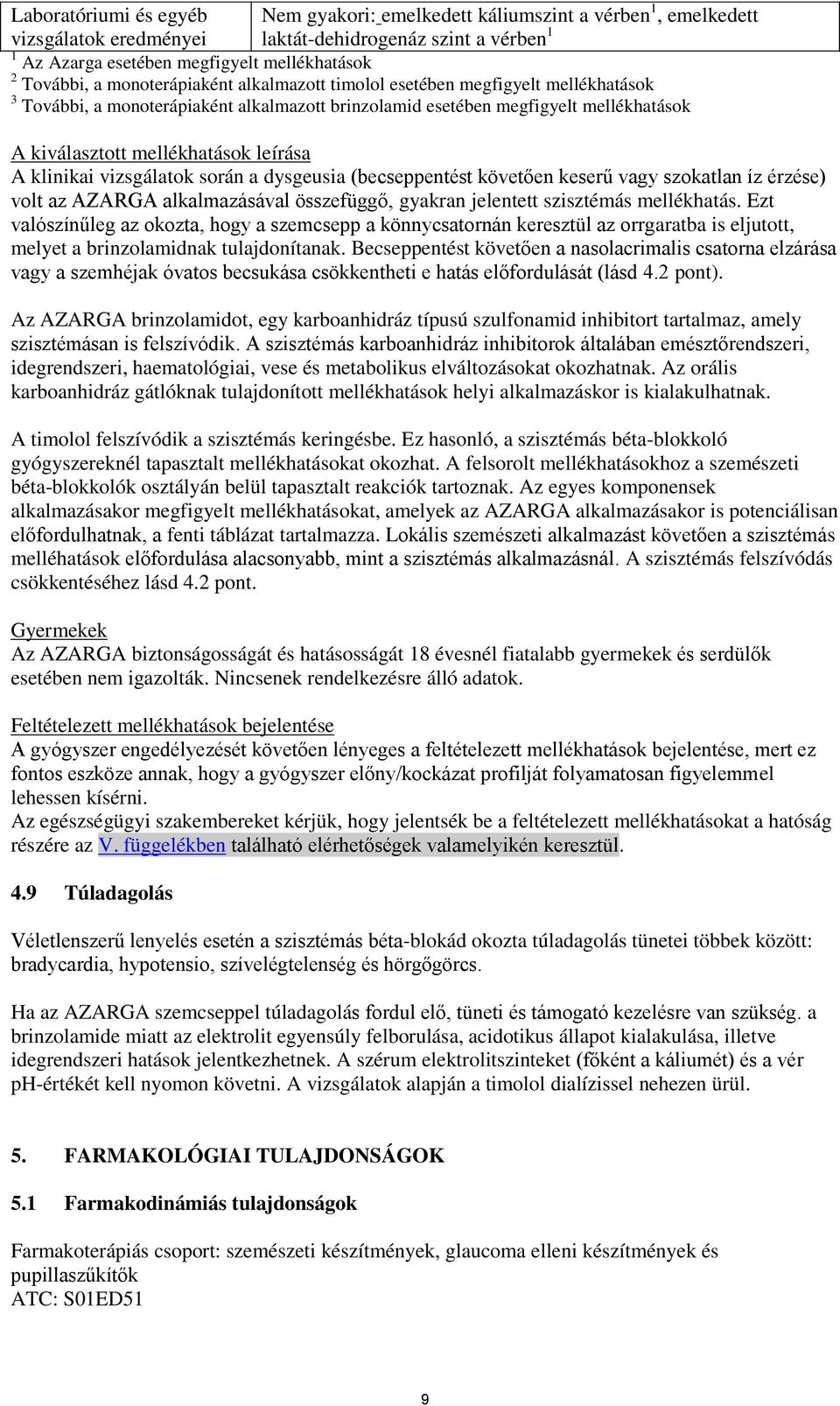 klinikai vizsgálatok során a dysgeusia (becseppentést követően keserű vagy szokatlan íz érzése) volt az AZARGA alkalmazásával összefüggő, gyakran jelentett szisztémás mellékhatás.