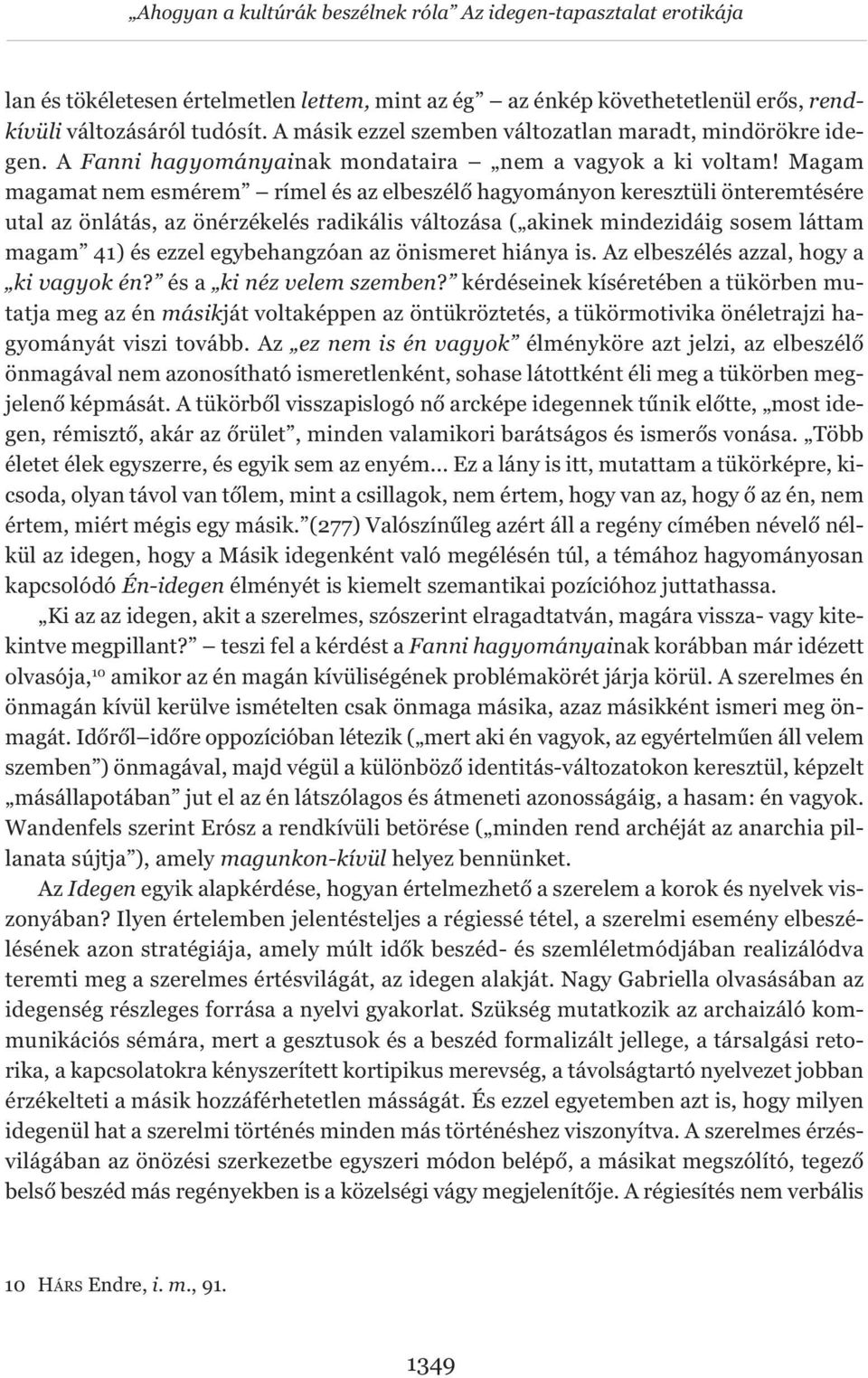 Magam magamat nem esmérem rímel és az elbeszélő hagyományon keresztüli önteremtésére utal az önlátás, az önérzékelés radikális változása ( akinek mindezidáig sosem láttam magam 41) és ezzel