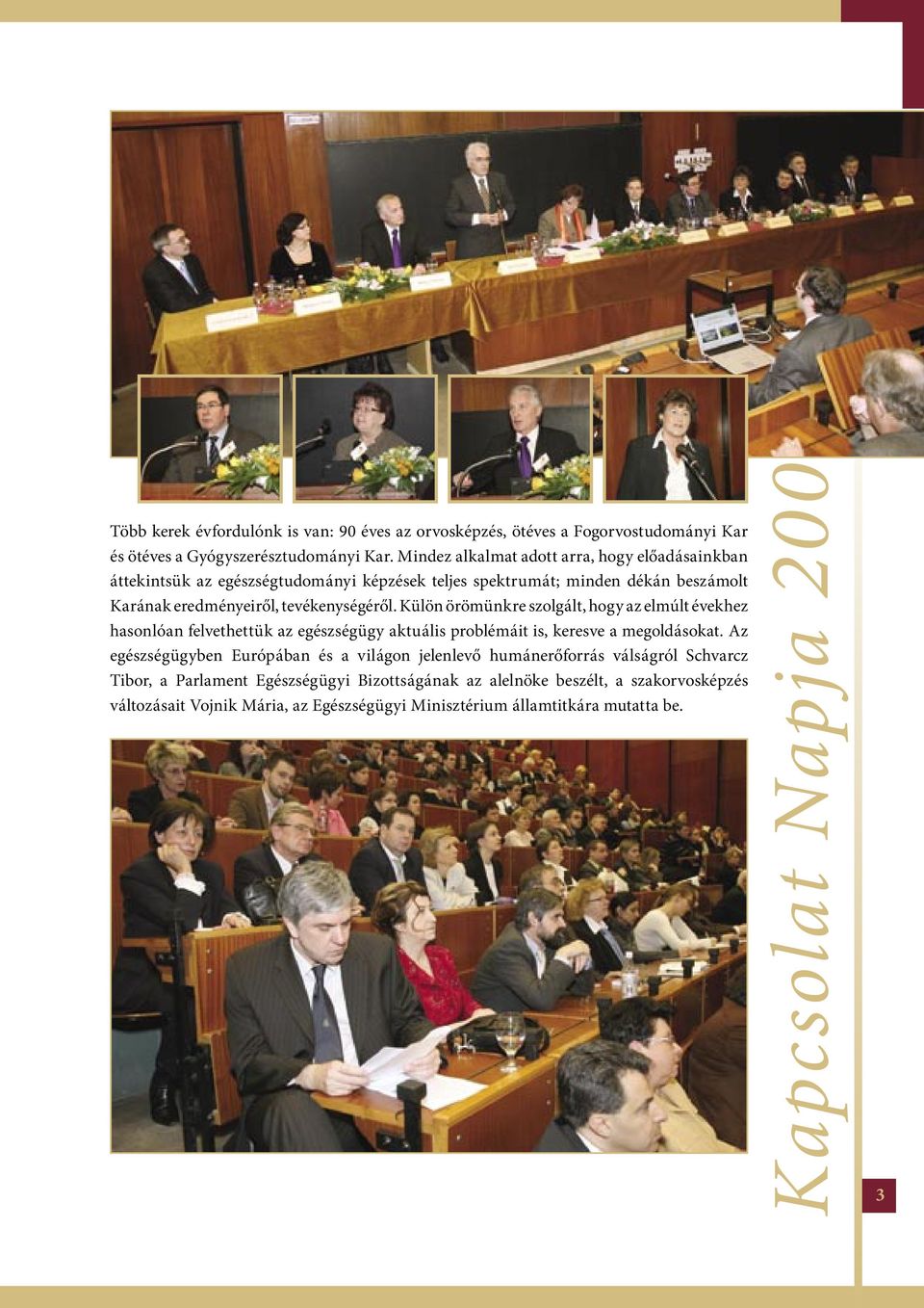 Külön örömünkre szolgált, hogy az elmúlt évekhez hasonlóan felvethettük az egészségügy aktuális problémáit is, keresve a megoldásokat.