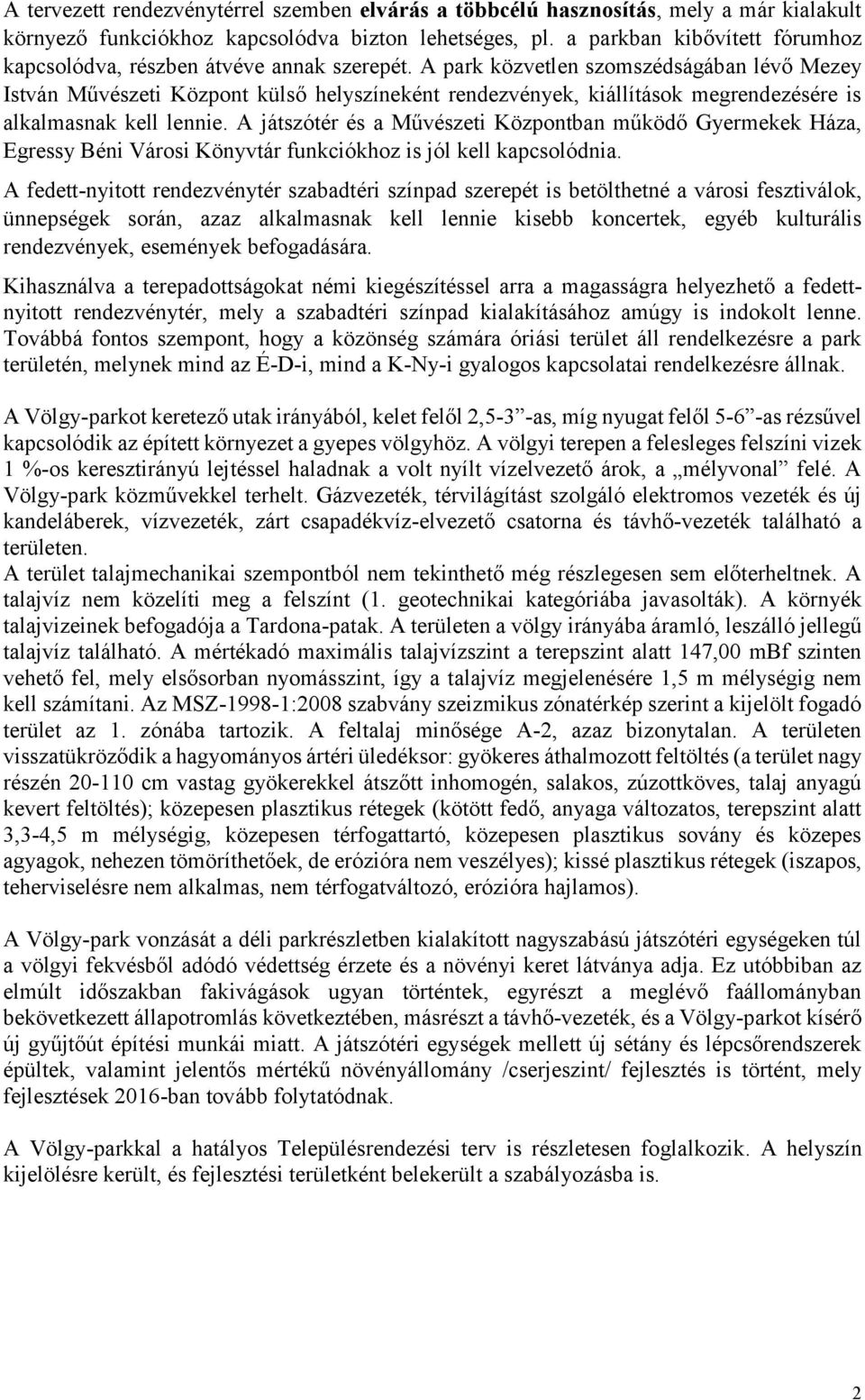 A park közvetlen szomszédságában lévő Mezey István Művészeti Központ külső helyszíneként rendezvények, kiállítások megrendezésére is alkalmasnak kell lennie.