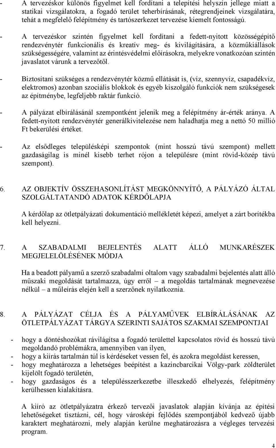 - A tervezéskor szintén figyelmet kell fordítani a fedett-nyitott közösségépítő rendezvénytér funkcionális és kreatív meg- és kivilágítására, a közműkiállások szükségességére, valamint az