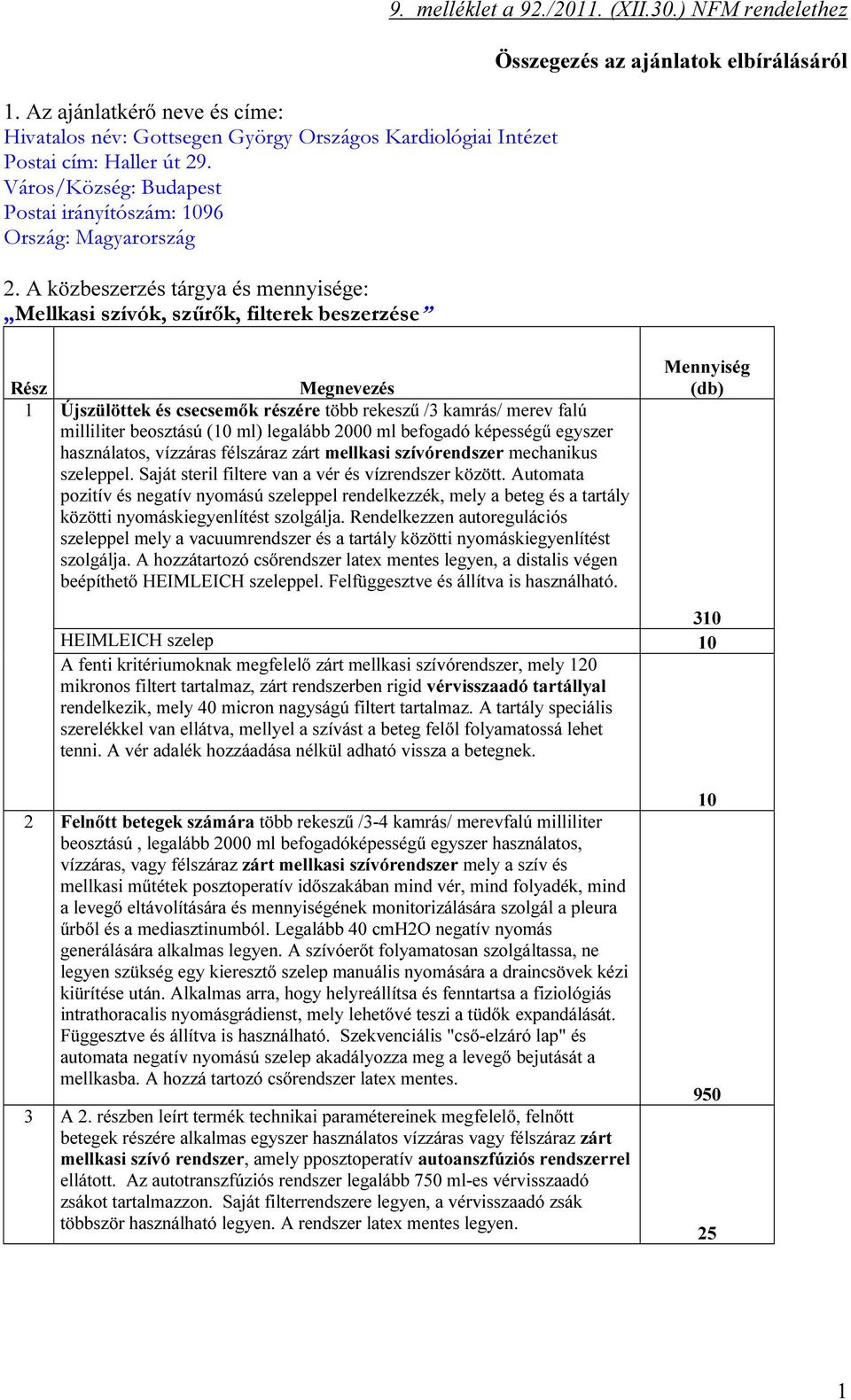 ) NFM rendelethez Összegezés az ajánlatok elbírálásáról Rész 1 Megnevezés Újszülöttek és csecsemők részére több rekeszű /3 kamrás/ merev falú milliliter beosztású (10 ml) legalább 2000 ml befogadó